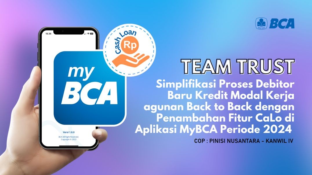 BIC 2024 - Simplifikasi Proses Debitor Baru Kredit Modal Kerja agunan Back to Back dengan Penambahan Fitur CaLo di Aplikasi MyBCA Periode 2024